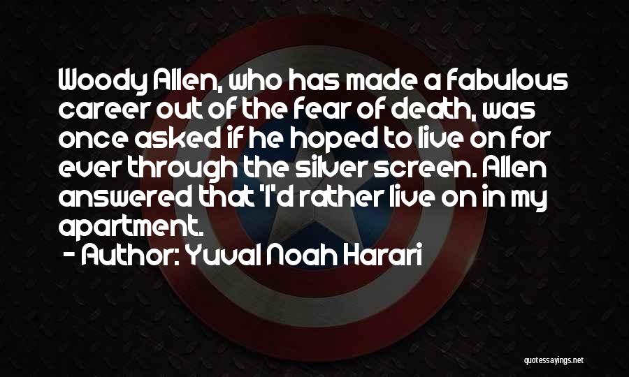 Yuval Noah Harari Quotes: Woody Allen, Who Has Made A Fabulous Career Out Of The Fear Of Death, Was Once Asked If He Hoped