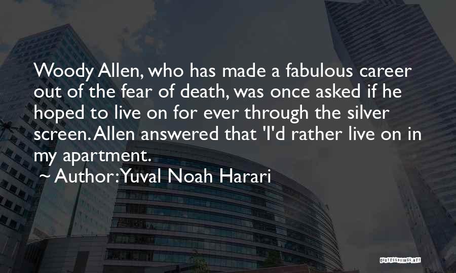 Yuval Noah Harari Quotes: Woody Allen, Who Has Made A Fabulous Career Out Of The Fear Of Death, Was Once Asked If He Hoped