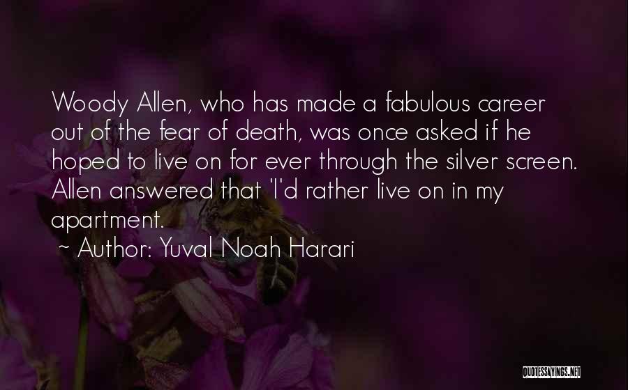 Yuval Noah Harari Quotes: Woody Allen, Who Has Made A Fabulous Career Out Of The Fear Of Death, Was Once Asked If He Hoped