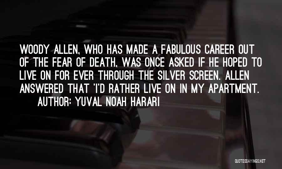 Yuval Noah Harari Quotes: Woody Allen, Who Has Made A Fabulous Career Out Of The Fear Of Death, Was Once Asked If He Hoped