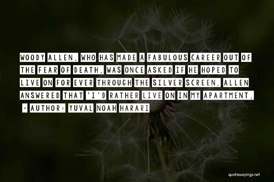 Yuval Noah Harari Quotes: Woody Allen, Who Has Made A Fabulous Career Out Of The Fear Of Death, Was Once Asked If He Hoped