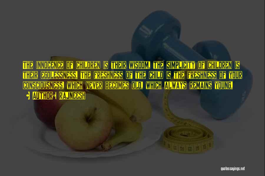 Rajneesh Quotes: The Innocence Of Children Is Their Wisdom, The Simplicity Of Children Is Their Egolessness. The Freshness Of The Child Is