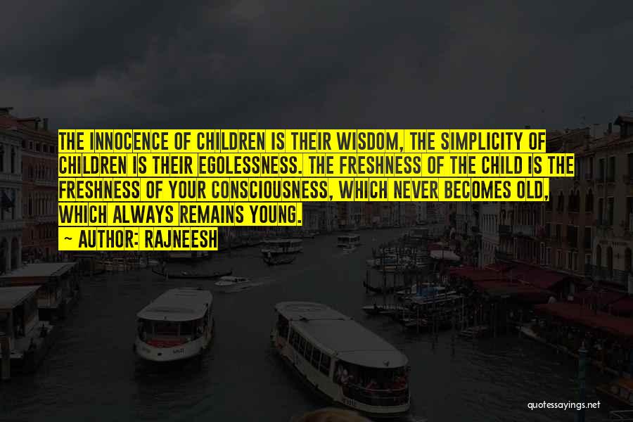 Rajneesh Quotes: The Innocence Of Children Is Their Wisdom, The Simplicity Of Children Is Their Egolessness. The Freshness Of The Child Is