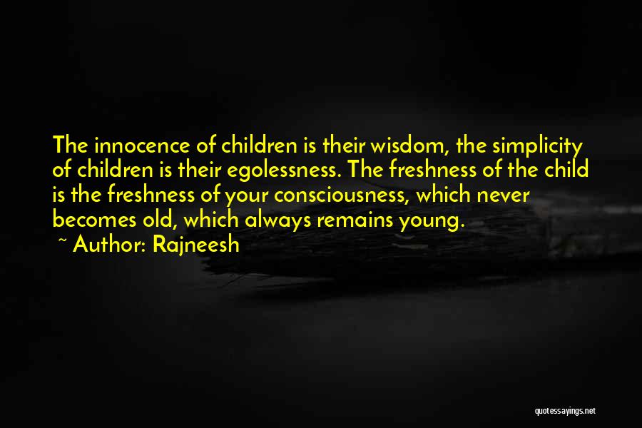 Rajneesh Quotes: The Innocence Of Children Is Their Wisdom, The Simplicity Of Children Is Their Egolessness. The Freshness Of The Child Is