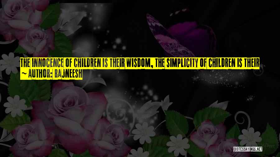 Rajneesh Quotes: The Innocence Of Children Is Their Wisdom, The Simplicity Of Children Is Their Egolessness. The Freshness Of The Child Is