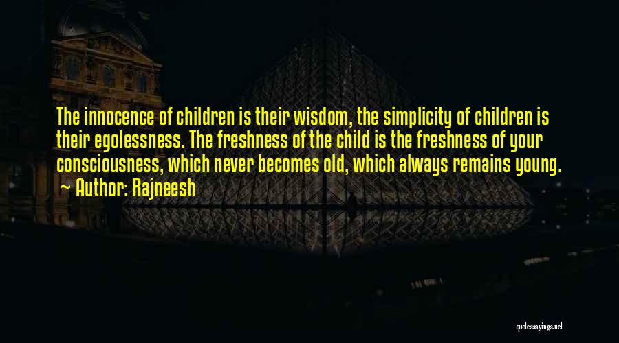 Rajneesh Quotes: The Innocence Of Children Is Their Wisdom, The Simplicity Of Children Is Their Egolessness. The Freshness Of The Child Is