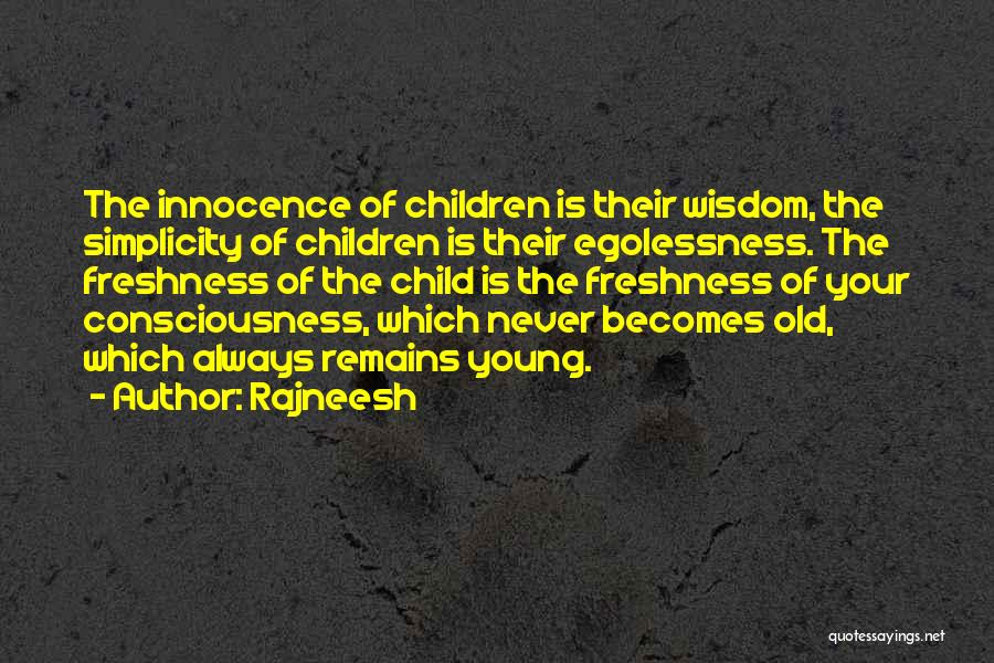 Rajneesh Quotes: The Innocence Of Children Is Their Wisdom, The Simplicity Of Children Is Their Egolessness. The Freshness Of The Child Is