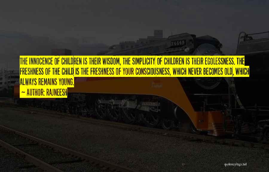 Rajneesh Quotes: The Innocence Of Children Is Their Wisdom, The Simplicity Of Children Is Their Egolessness. The Freshness Of The Child Is