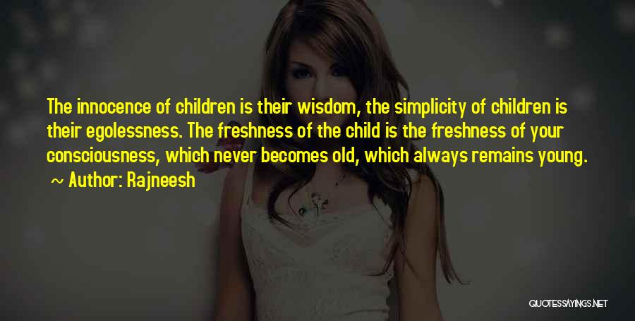 Rajneesh Quotes: The Innocence Of Children Is Their Wisdom, The Simplicity Of Children Is Their Egolessness. The Freshness Of The Child Is