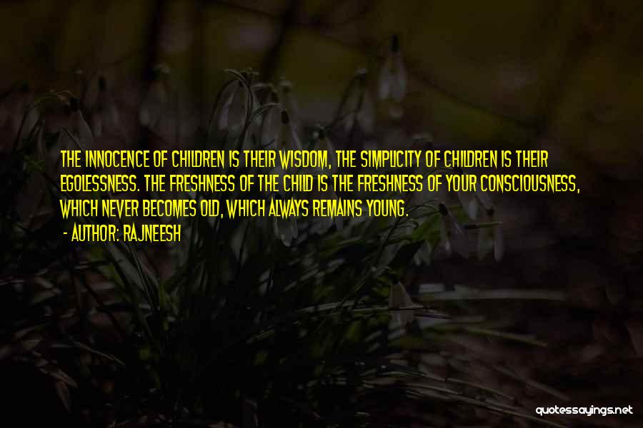 Rajneesh Quotes: The Innocence Of Children Is Their Wisdom, The Simplicity Of Children Is Their Egolessness. The Freshness Of The Child Is