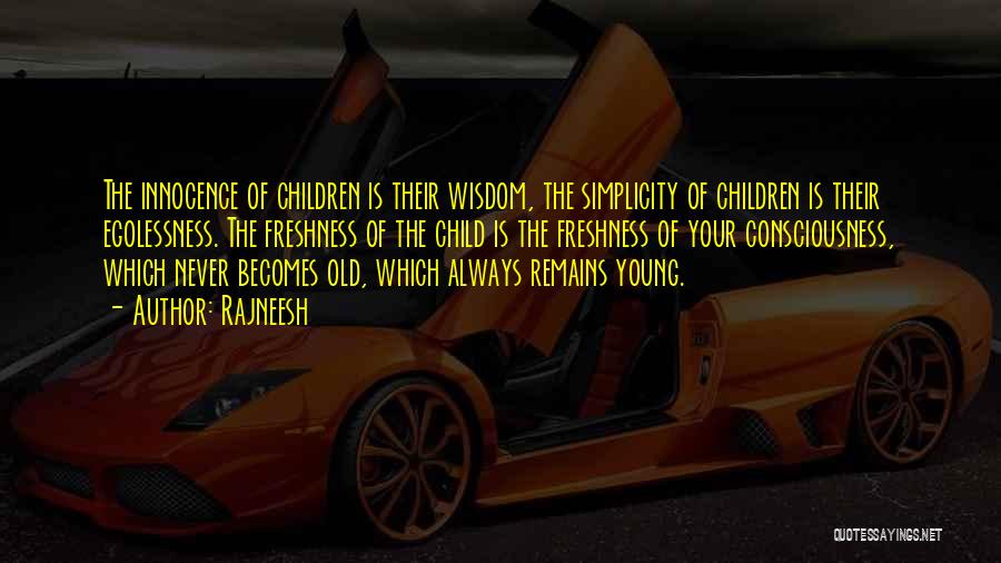 Rajneesh Quotes: The Innocence Of Children Is Their Wisdom, The Simplicity Of Children Is Their Egolessness. The Freshness Of The Child Is