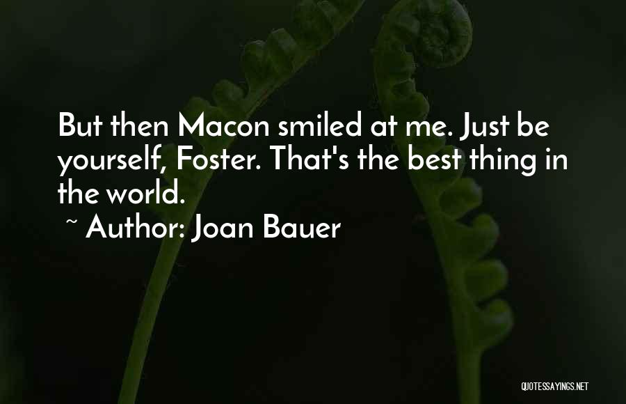 Joan Bauer Quotes: But Then Macon Smiled At Me. Just Be Yourself, Foster. That's The Best Thing In The World.