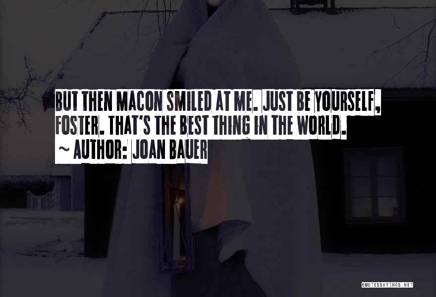 Joan Bauer Quotes: But Then Macon Smiled At Me. Just Be Yourself, Foster. That's The Best Thing In The World.