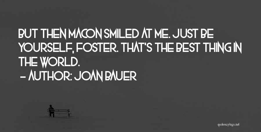 Joan Bauer Quotes: But Then Macon Smiled At Me. Just Be Yourself, Foster. That's The Best Thing In The World.