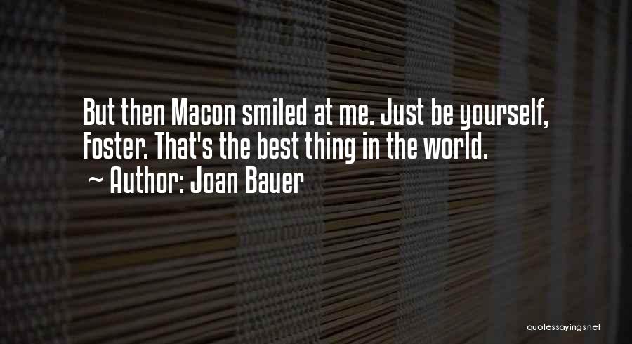 Joan Bauer Quotes: But Then Macon Smiled At Me. Just Be Yourself, Foster. That's The Best Thing In The World.