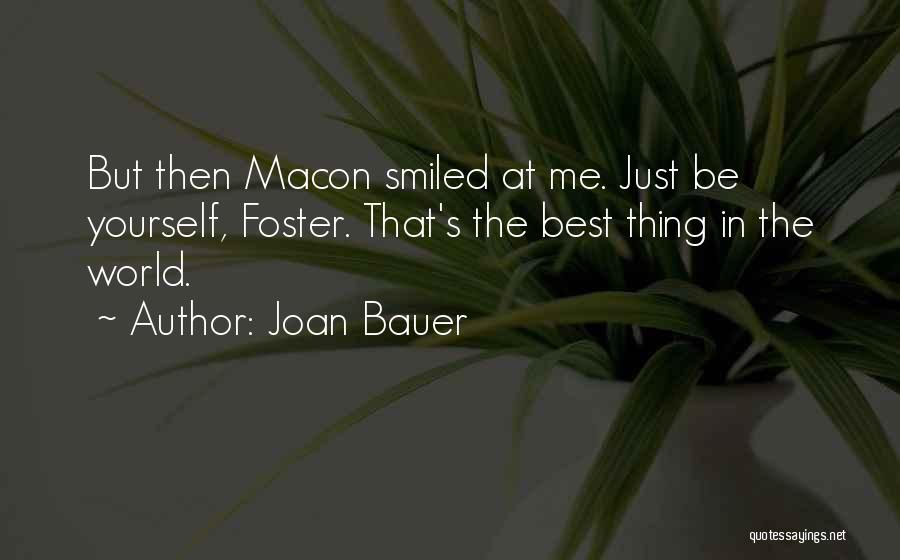 Joan Bauer Quotes: But Then Macon Smiled At Me. Just Be Yourself, Foster. That's The Best Thing In The World.