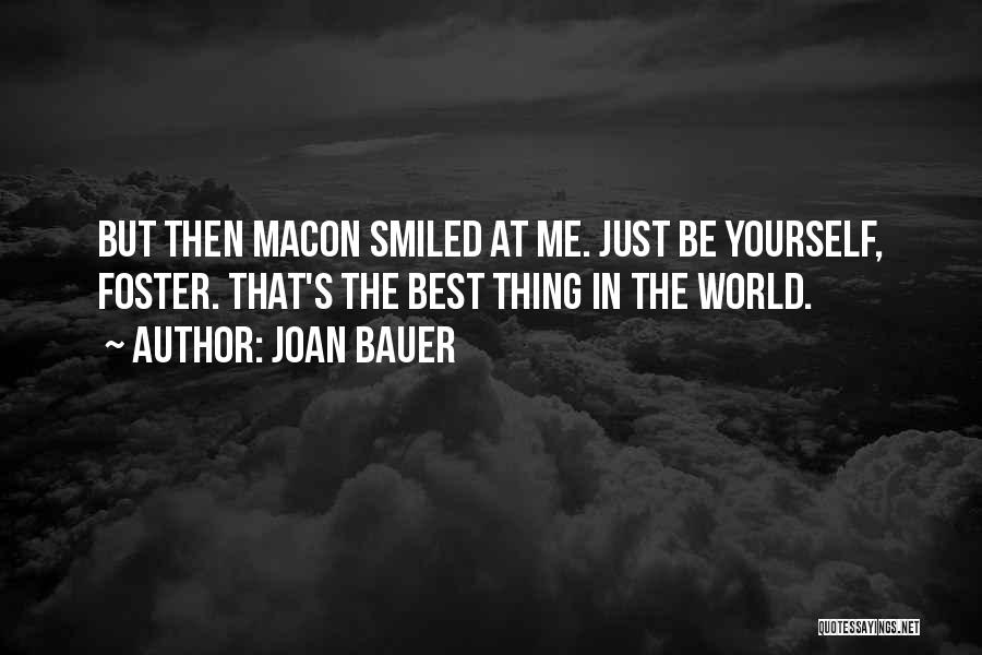 Joan Bauer Quotes: But Then Macon Smiled At Me. Just Be Yourself, Foster. That's The Best Thing In The World.