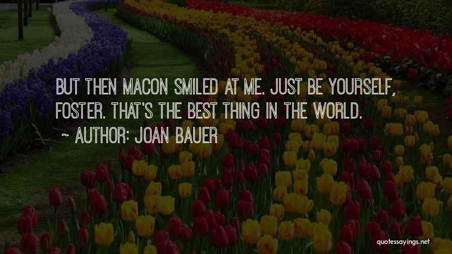 Joan Bauer Quotes: But Then Macon Smiled At Me. Just Be Yourself, Foster. That's The Best Thing In The World.
