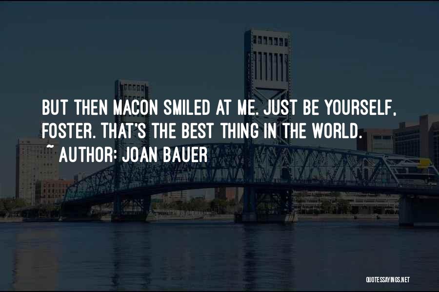 Joan Bauer Quotes: But Then Macon Smiled At Me. Just Be Yourself, Foster. That's The Best Thing In The World.