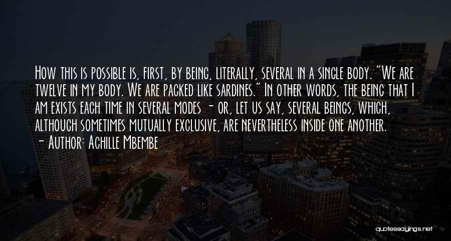 Achille Mbembe Quotes: How This Is Possible Is, First, By Being, Literally, Several In A Single Body. We Are Twelve In My Body.