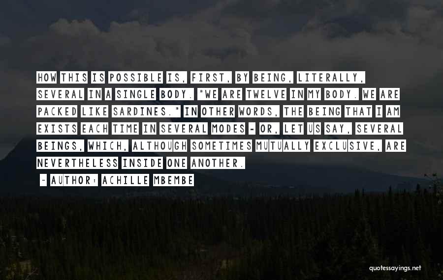 Achille Mbembe Quotes: How This Is Possible Is, First, By Being, Literally, Several In A Single Body. We Are Twelve In My Body.