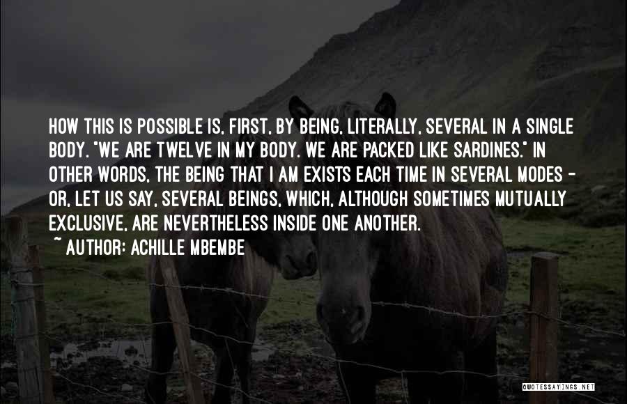 Achille Mbembe Quotes: How This Is Possible Is, First, By Being, Literally, Several In A Single Body. We Are Twelve In My Body.