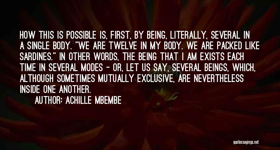 Achille Mbembe Quotes: How This Is Possible Is, First, By Being, Literally, Several In A Single Body. We Are Twelve In My Body.