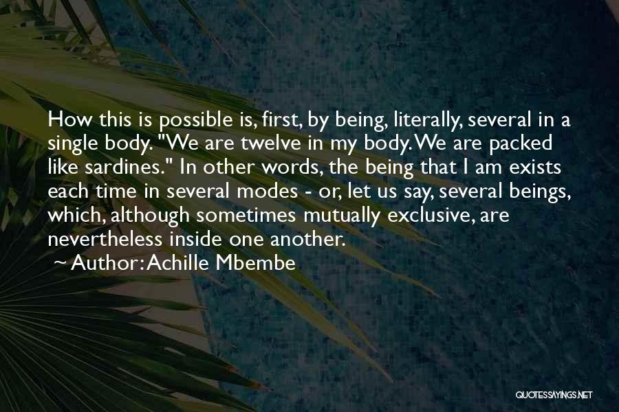 Achille Mbembe Quotes: How This Is Possible Is, First, By Being, Literally, Several In A Single Body. We Are Twelve In My Body.