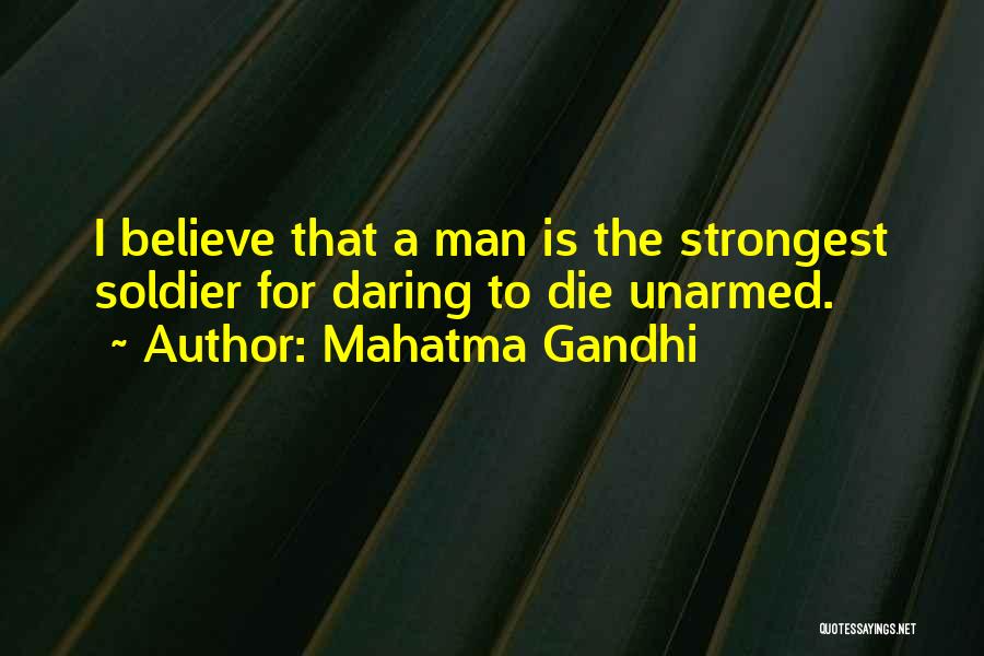 Mahatma Gandhi Quotes: I Believe That A Man Is The Strongest Soldier For Daring To Die Unarmed.