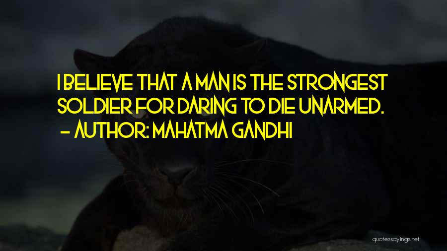 Mahatma Gandhi Quotes: I Believe That A Man Is The Strongest Soldier For Daring To Die Unarmed.