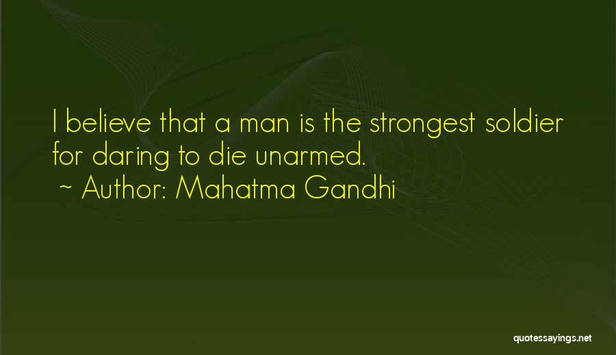 Mahatma Gandhi Quotes: I Believe That A Man Is The Strongest Soldier For Daring To Die Unarmed.