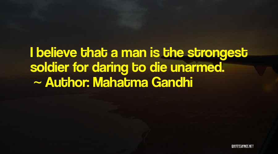 Mahatma Gandhi Quotes: I Believe That A Man Is The Strongest Soldier For Daring To Die Unarmed.