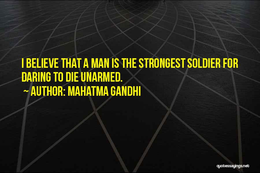 Mahatma Gandhi Quotes: I Believe That A Man Is The Strongest Soldier For Daring To Die Unarmed.