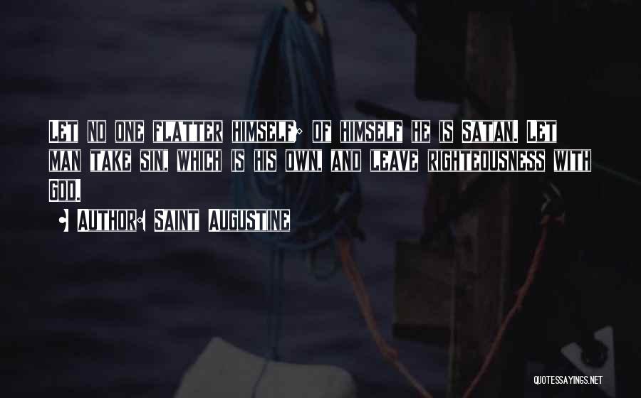Saint Augustine Quotes: Let No One Flatter Himself; Of Himself He Is Satan. Let Man Take Sin, Which Is His Own, And Leave