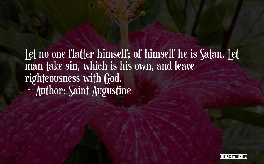 Saint Augustine Quotes: Let No One Flatter Himself; Of Himself He Is Satan. Let Man Take Sin, Which Is His Own, And Leave