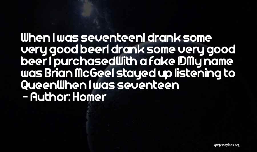 Homer Quotes: When I Was Seventeeni Drank Some Very Good Beeri Drank Some Very Good Beer I Purchasedwith A Fake Idmy Name