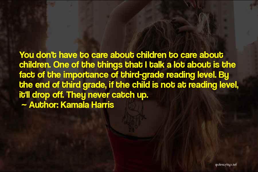 Kamala Harris Quotes: You Don't Have To Care About Children To Care About Children. One Of The Things That I Talk A Lot