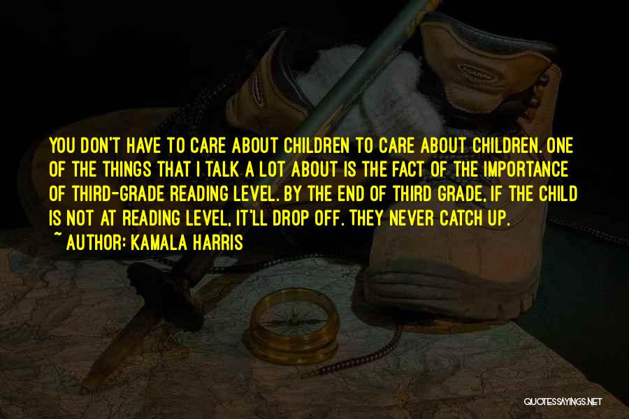 Kamala Harris Quotes: You Don't Have To Care About Children To Care About Children. One Of The Things That I Talk A Lot