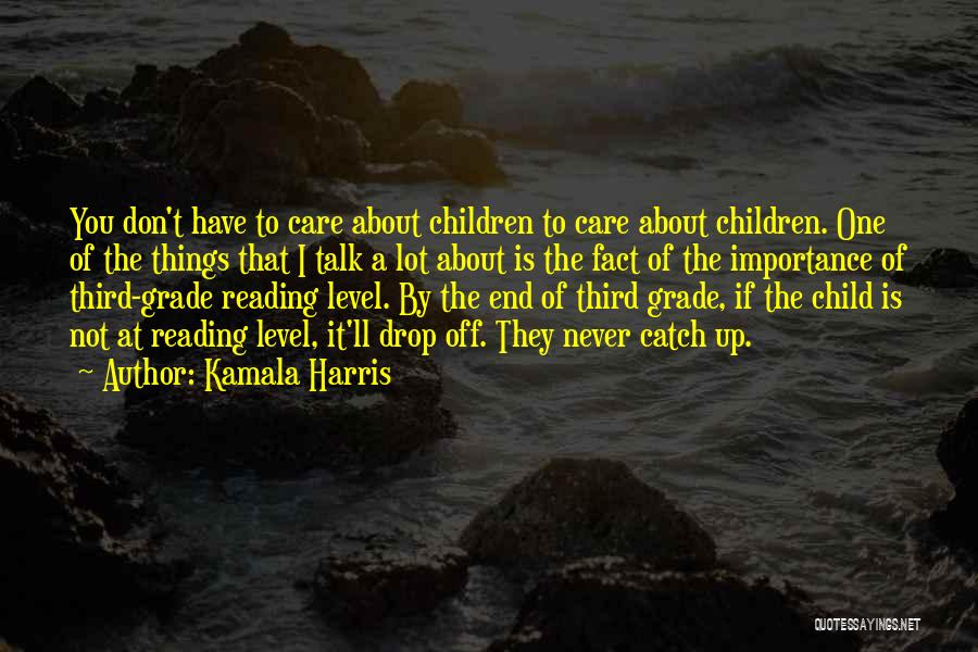 Kamala Harris Quotes: You Don't Have To Care About Children To Care About Children. One Of The Things That I Talk A Lot