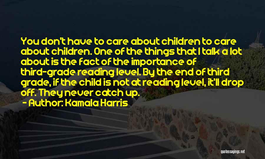 Kamala Harris Quotes: You Don't Have To Care About Children To Care About Children. One Of The Things That I Talk A Lot
