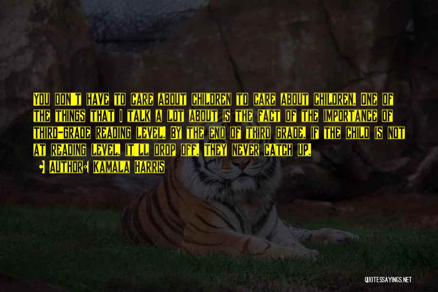 Kamala Harris Quotes: You Don't Have To Care About Children To Care About Children. One Of The Things That I Talk A Lot