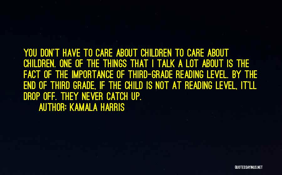 Kamala Harris Quotes: You Don't Have To Care About Children To Care About Children. One Of The Things That I Talk A Lot