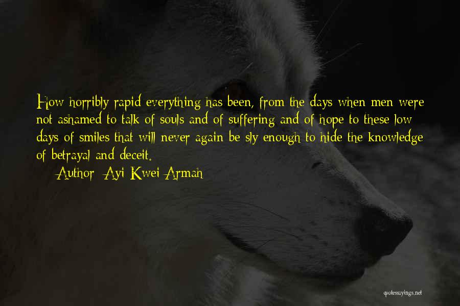 Ayi Kwei Armah Quotes: How Horribly Rapid Everything Has Been, From The Days When Men Were Not Ashamed To Talk Of Souls And Of
