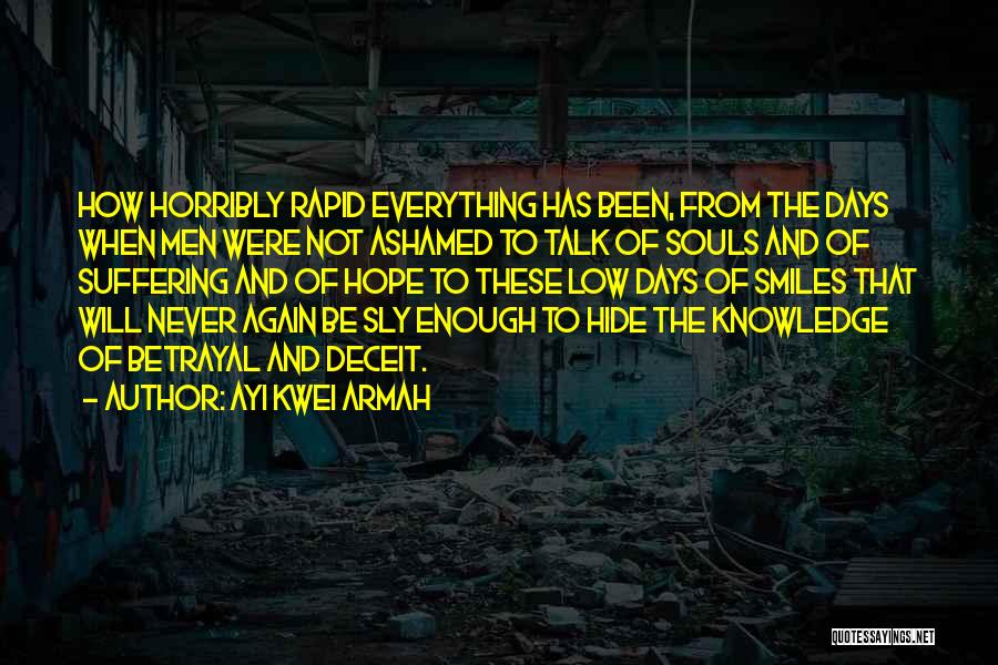 Ayi Kwei Armah Quotes: How Horribly Rapid Everything Has Been, From The Days When Men Were Not Ashamed To Talk Of Souls And Of