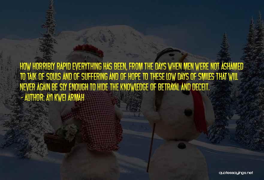 Ayi Kwei Armah Quotes: How Horribly Rapid Everything Has Been, From The Days When Men Were Not Ashamed To Talk Of Souls And Of