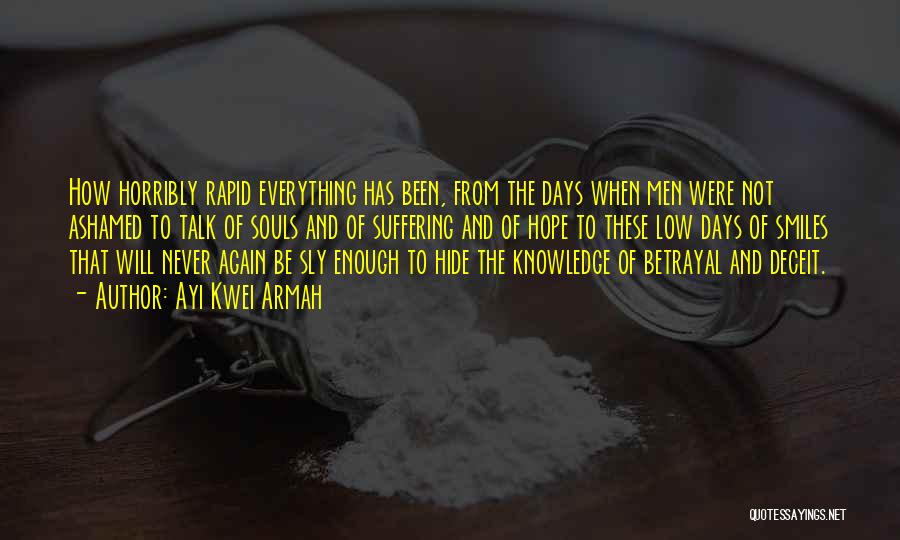 Ayi Kwei Armah Quotes: How Horribly Rapid Everything Has Been, From The Days When Men Were Not Ashamed To Talk Of Souls And Of