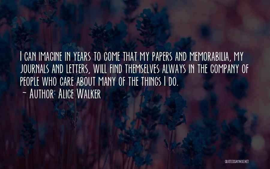 Alice Walker Quotes: I Can Imagine In Years To Come That My Papers And Memorabilia, My Journals And Letters, Will Find Themselves Always