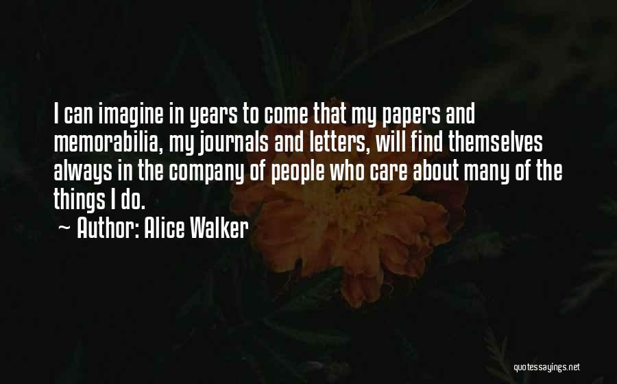 Alice Walker Quotes: I Can Imagine In Years To Come That My Papers And Memorabilia, My Journals And Letters, Will Find Themselves Always