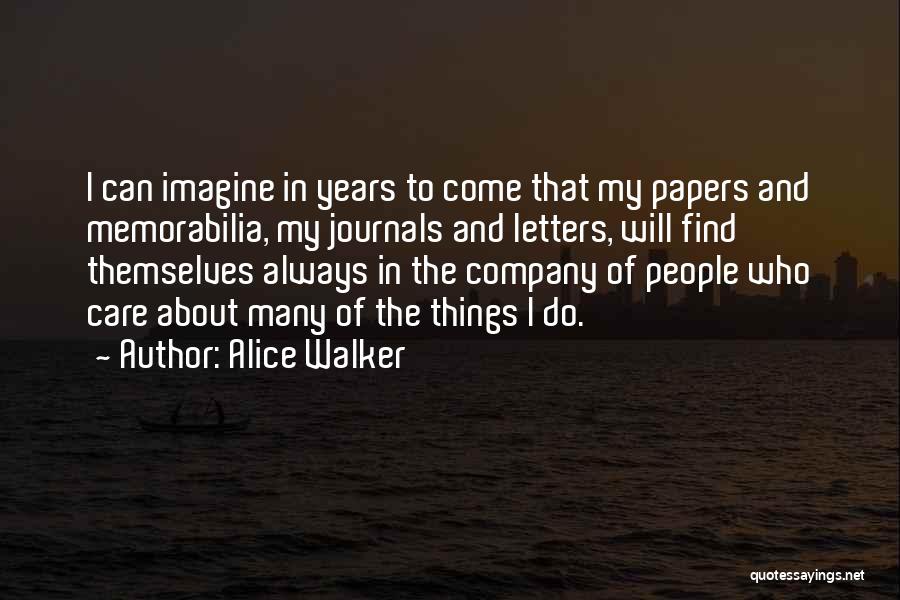 Alice Walker Quotes: I Can Imagine In Years To Come That My Papers And Memorabilia, My Journals And Letters, Will Find Themselves Always
