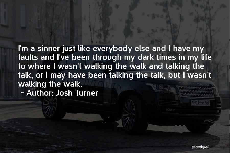 Josh Turner Quotes: I'm A Sinner Just Like Everybody Else And I Have My Faults And I've Been Through My Dark Times In